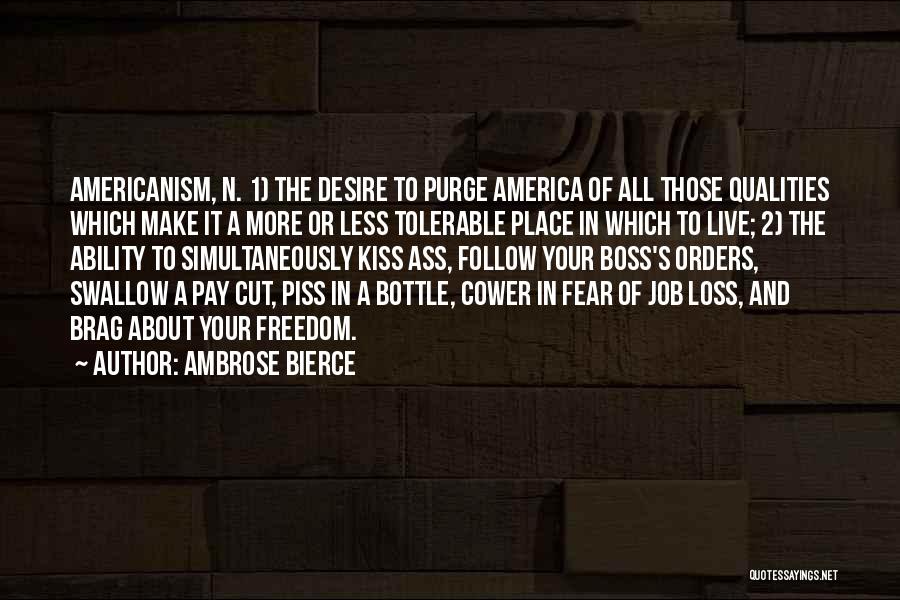 Ambrose Bierce Quotes: Americanism, N. 1) The Desire To Purge America Of All Those Qualities Which Make It A More Or Less Tolerable