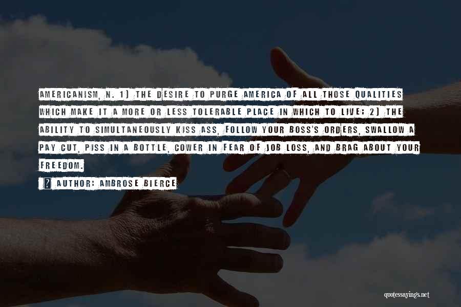 Ambrose Bierce Quotes: Americanism, N. 1) The Desire To Purge America Of All Those Qualities Which Make It A More Or Less Tolerable