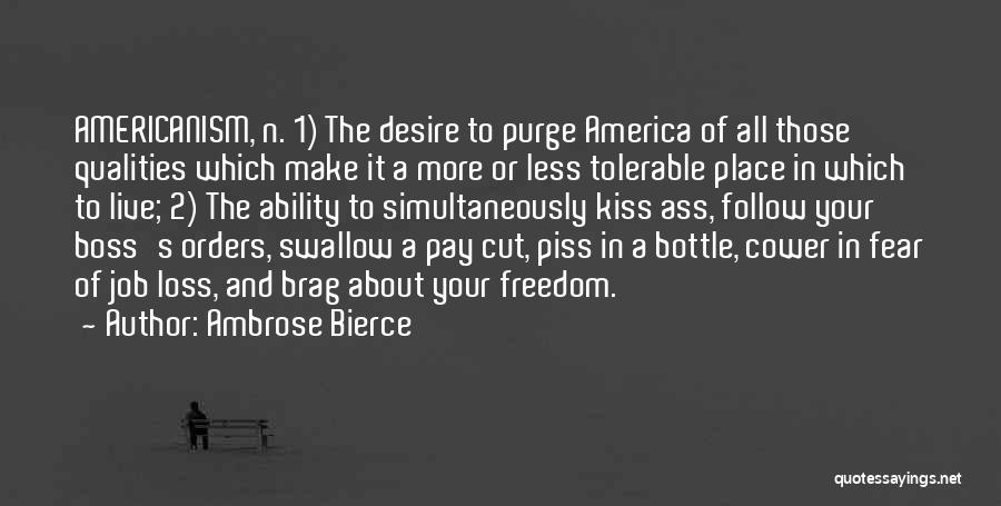 Ambrose Bierce Quotes: Americanism, N. 1) The Desire To Purge America Of All Those Qualities Which Make It A More Or Less Tolerable