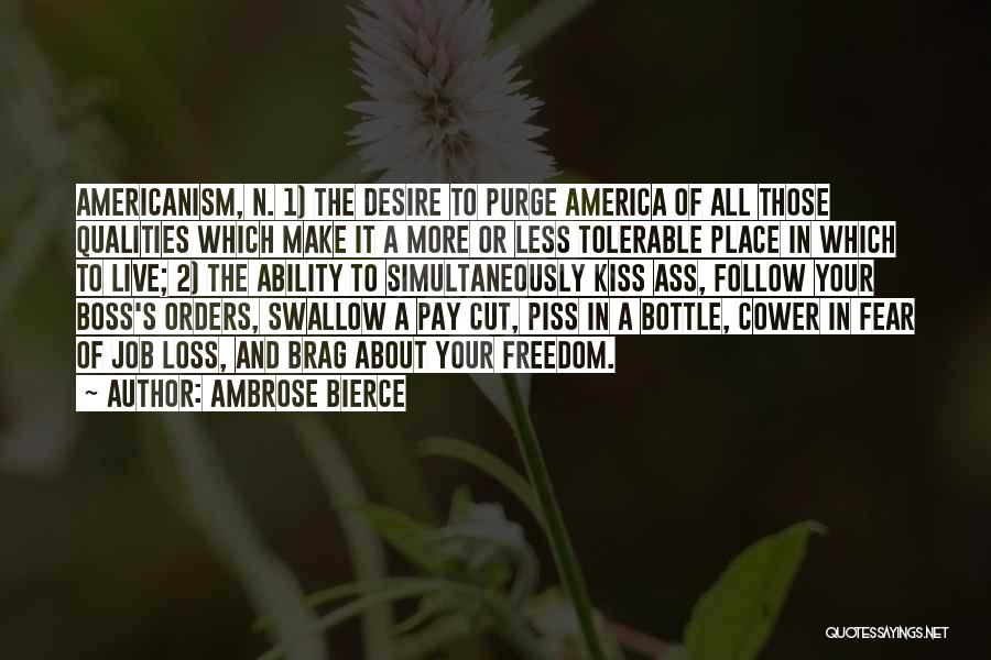 Ambrose Bierce Quotes: Americanism, N. 1) The Desire To Purge America Of All Those Qualities Which Make It A More Or Less Tolerable