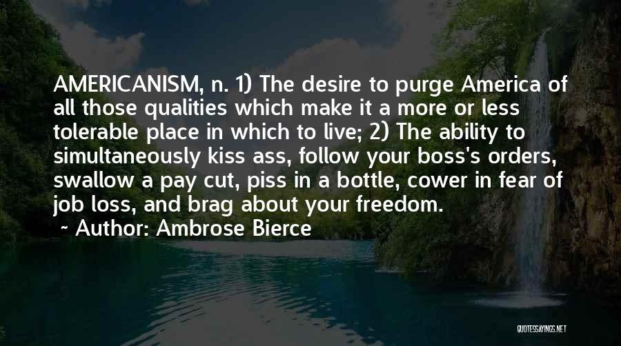 Ambrose Bierce Quotes: Americanism, N. 1) The Desire To Purge America Of All Those Qualities Which Make It A More Or Less Tolerable