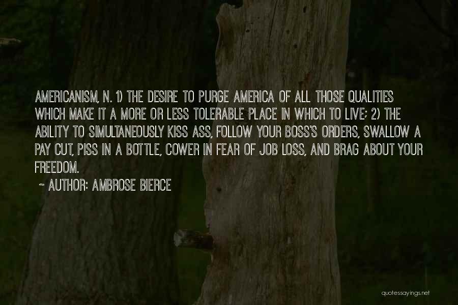 Ambrose Bierce Quotes: Americanism, N. 1) The Desire To Purge America Of All Those Qualities Which Make It A More Or Less Tolerable