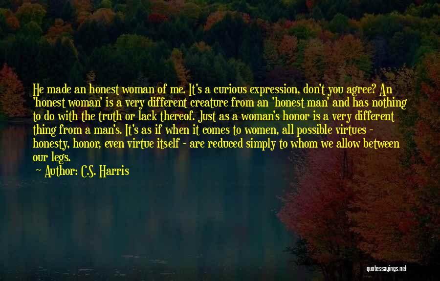 C.S. Harris Quotes: He Made An Honest Woman Of Me. It's A Curious Expression, Don't You Agree? An 'honest Woman' Is A Very