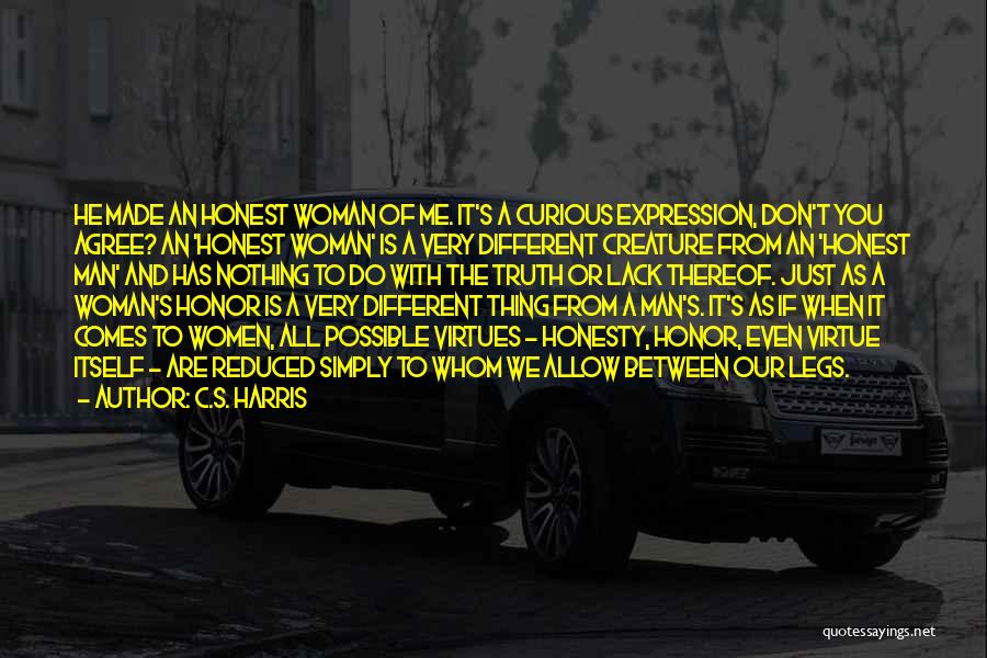 C.S. Harris Quotes: He Made An Honest Woman Of Me. It's A Curious Expression, Don't You Agree? An 'honest Woman' Is A Very