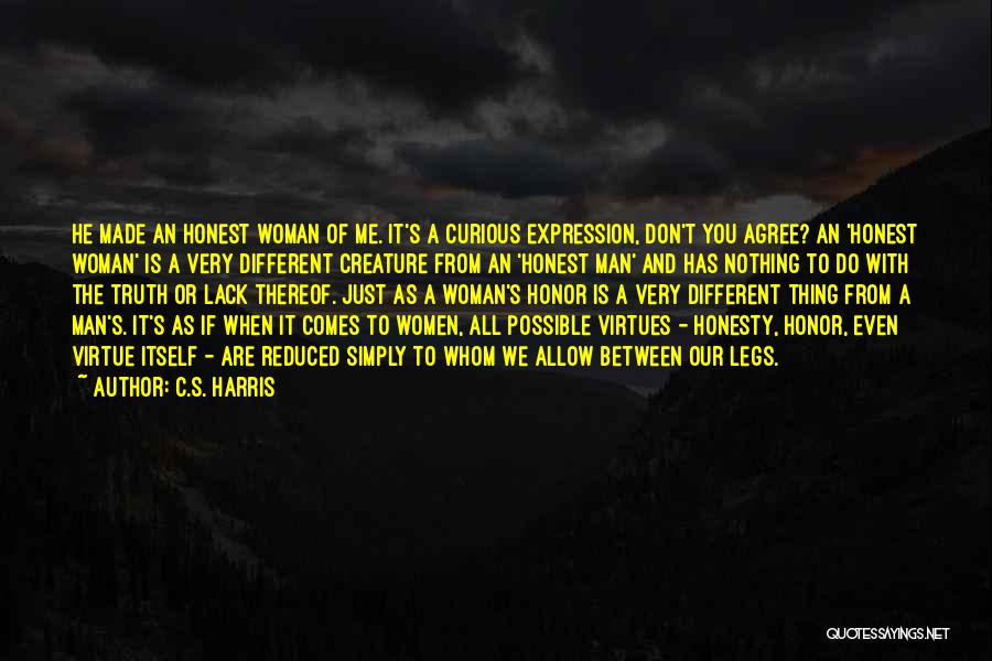 C.S. Harris Quotes: He Made An Honest Woman Of Me. It's A Curious Expression, Don't You Agree? An 'honest Woman' Is A Very