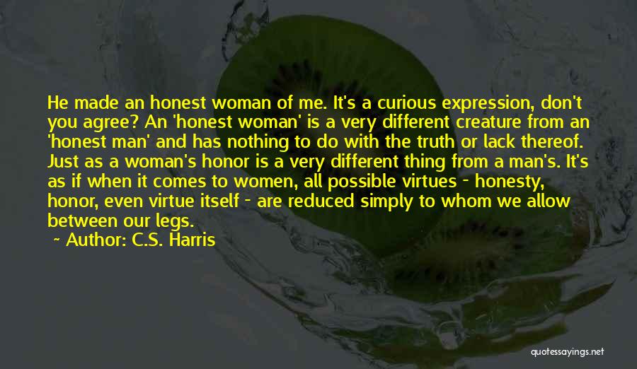 C.S. Harris Quotes: He Made An Honest Woman Of Me. It's A Curious Expression, Don't You Agree? An 'honest Woman' Is A Very