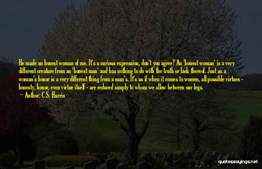 C.S. Harris Quotes: He Made An Honest Woman Of Me. It's A Curious Expression, Don't You Agree? An 'honest Woman' Is A Very