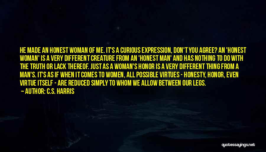 C.S. Harris Quotes: He Made An Honest Woman Of Me. It's A Curious Expression, Don't You Agree? An 'honest Woman' Is A Very