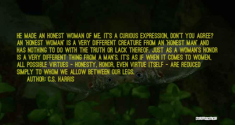 C.S. Harris Quotes: He Made An Honest Woman Of Me. It's A Curious Expression, Don't You Agree? An 'honest Woman' Is A Very