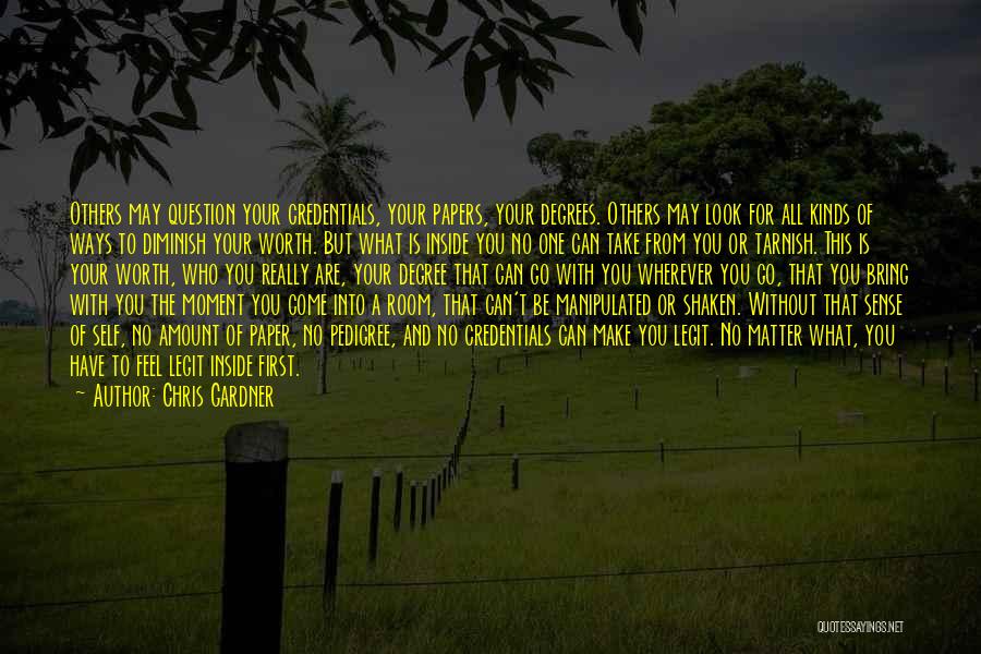 Chris Gardner Quotes: Others May Question Your Credentials, Your Papers, Your Degrees. Others May Look For All Kinds Of Ways To Diminish Your