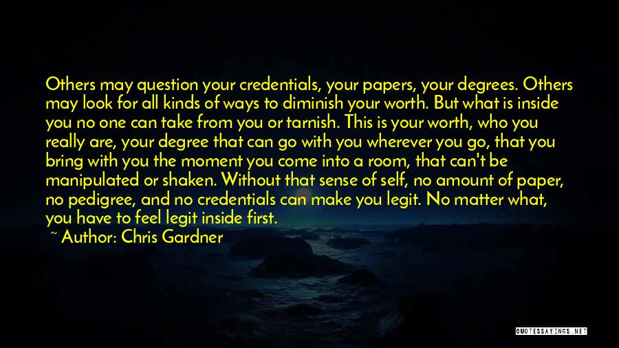 Chris Gardner Quotes: Others May Question Your Credentials, Your Papers, Your Degrees. Others May Look For All Kinds Of Ways To Diminish Your