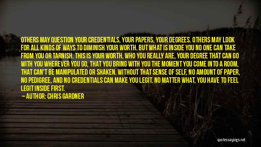 Chris Gardner Quotes: Others May Question Your Credentials, Your Papers, Your Degrees. Others May Look For All Kinds Of Ways To Diminish Your