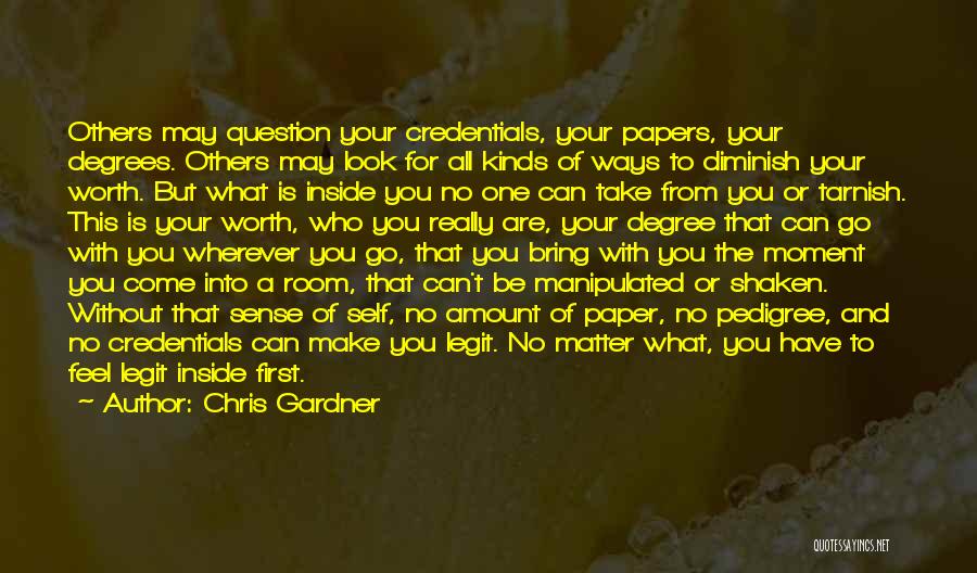 Chris Gardner Quotes: Others May Question Your Credentials, Your Papers, Your Degrees. Others May Look For All Kinds Of Ways To Diminish Your