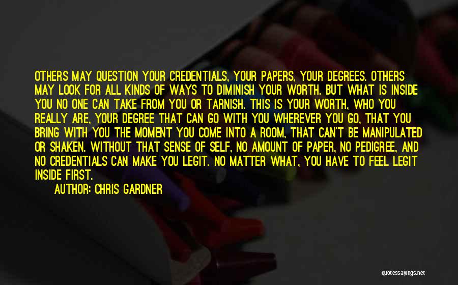 Chris Gardner Quotes: Others May Question Your Credentials, Your Papers, Your Degrees. Others May Look For All Kinds Of Ways To Diminish Your