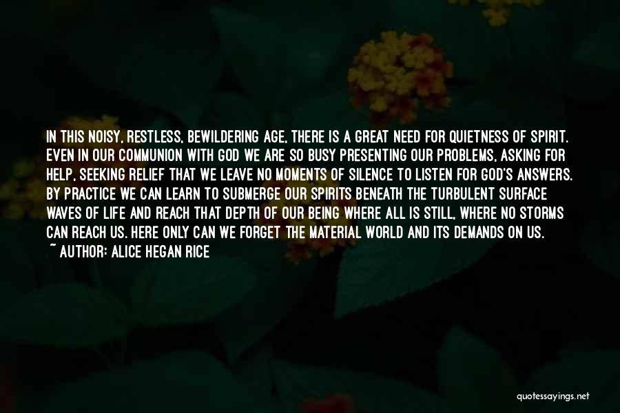 Alice Hegan Rice Quotes: In This Noisy, Restless, Bewildering Age, There Is A Great Need For Quietness Of Spirit. Even In Our Communion With