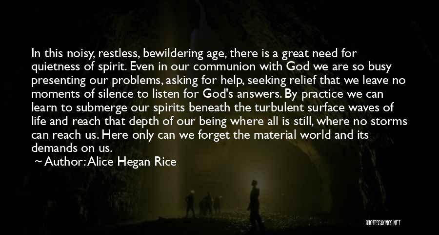 Alice Hegan Rice Quotes: In This Noisy, Restless, Bewildering Age, There Is A Great Need For Quietness Of Spirit. Even In Our Communion With