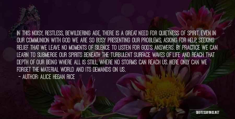 Alice Hegan Rice Quotes: In This Noisy, Restless, Bewildering Age, There Is A Great Need For Quietness Of Spirit. Even In Our Communion With