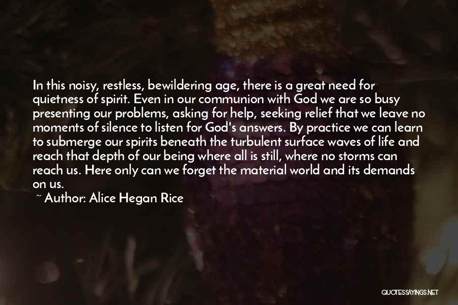 Alice Hegan Rice Quotes: In This Noisy, Restless, Bewildering Age, There Is A Great Need For Quietness Of Spirit. Even In Our Communion With