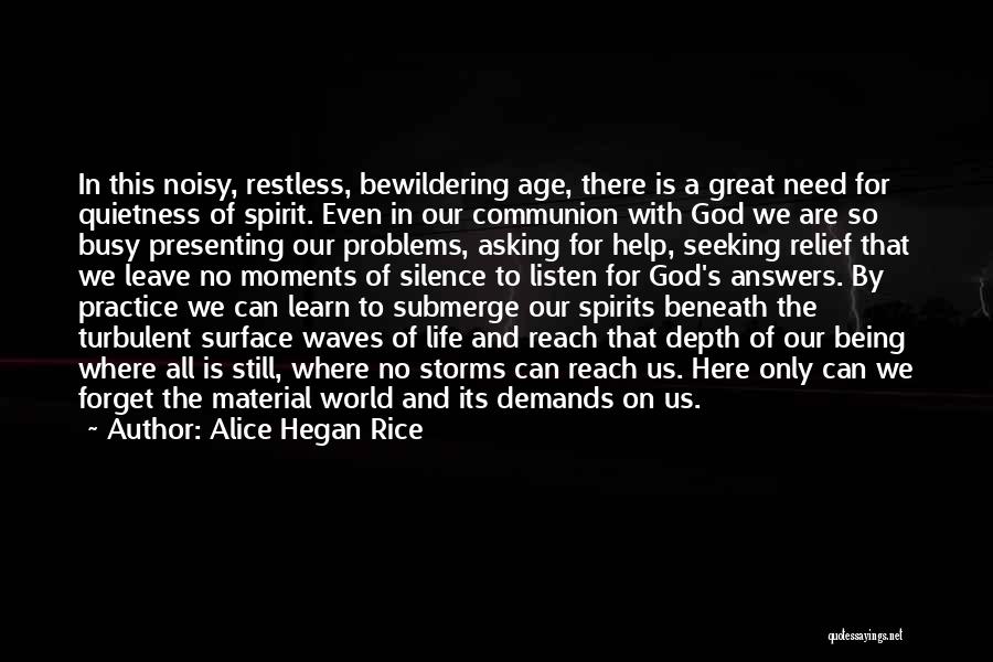 Alice Hegan Rice Quotes: In This Noisy, Restless, Bewildering Age, There Is A Great Need For Quietness Of Spirit. Even In Our Communion With