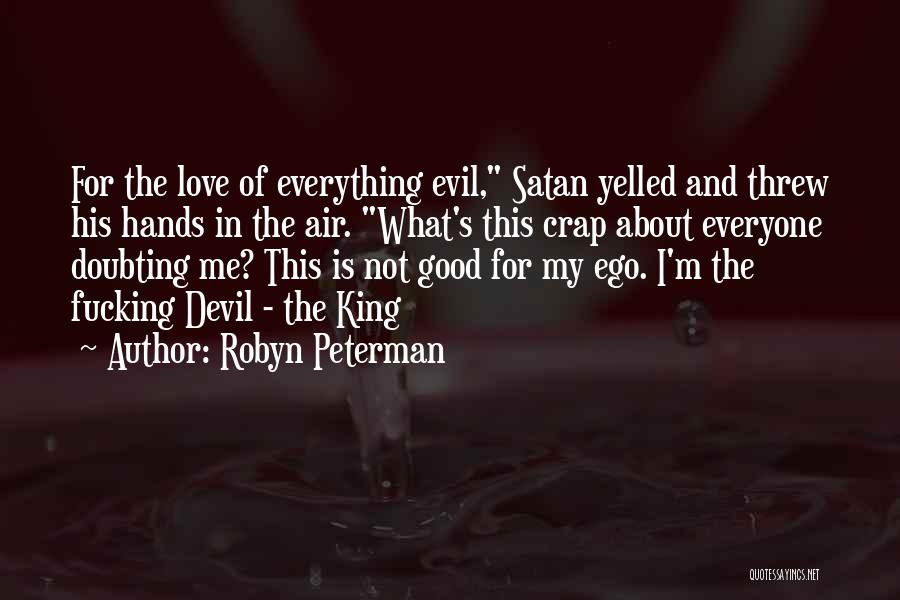 Robyn Peterman Quotes: For The Love Of Everything Evil, Satan Yelled And Threw His Hands In The Air. What's This Crap About Everyone