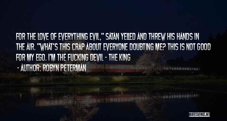 Robyn Peterman Quotes: For The Love Of Everything Evil, Satan Yelled And Threw His Hands In The Air. What's This Crap About Everyone