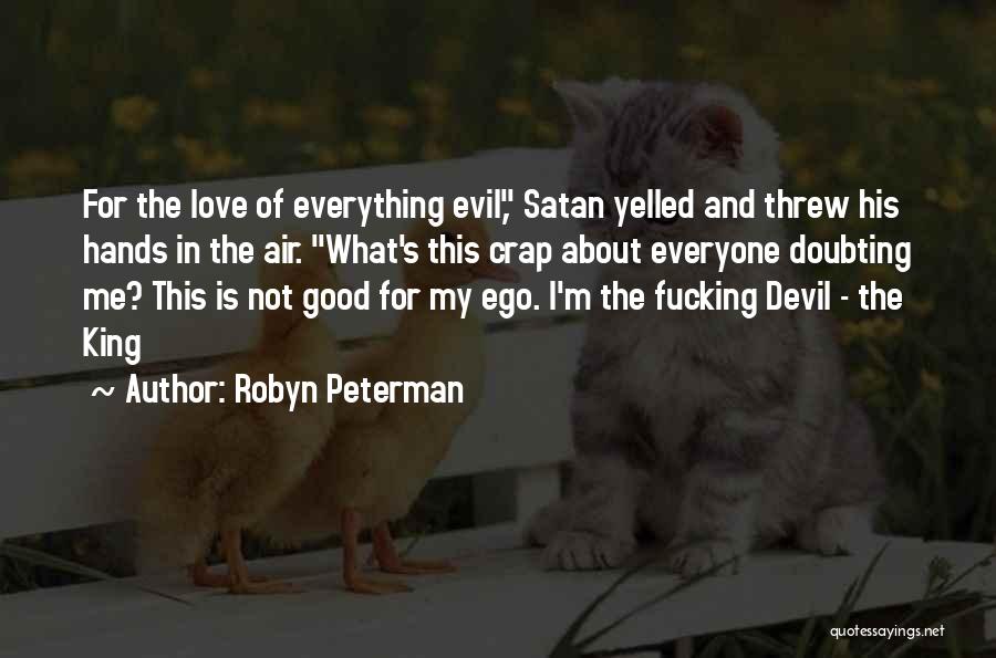 Robyn Peterman Quotes: For The Love Of Everything Evil, Satan Yelled And Threw His Hands In The Air. What's This Crap About Everyone