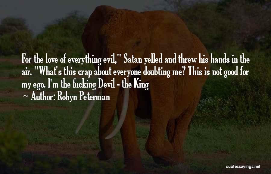 Robyn Peterman Quotes: For The Love Of Everything Evil, Satan Yelled And Threw His Hands In The Air. What's This Crap About Everyone