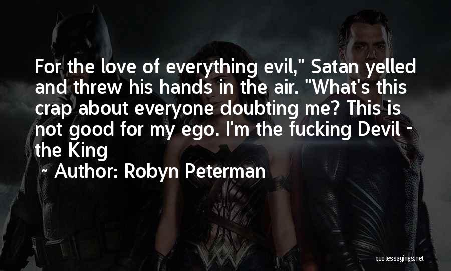 Robyn Peterman Quotes: For The Love Of Everything Evil, Satan Yelled And Threw His Hands In The Air. What's This Crap About Everyone