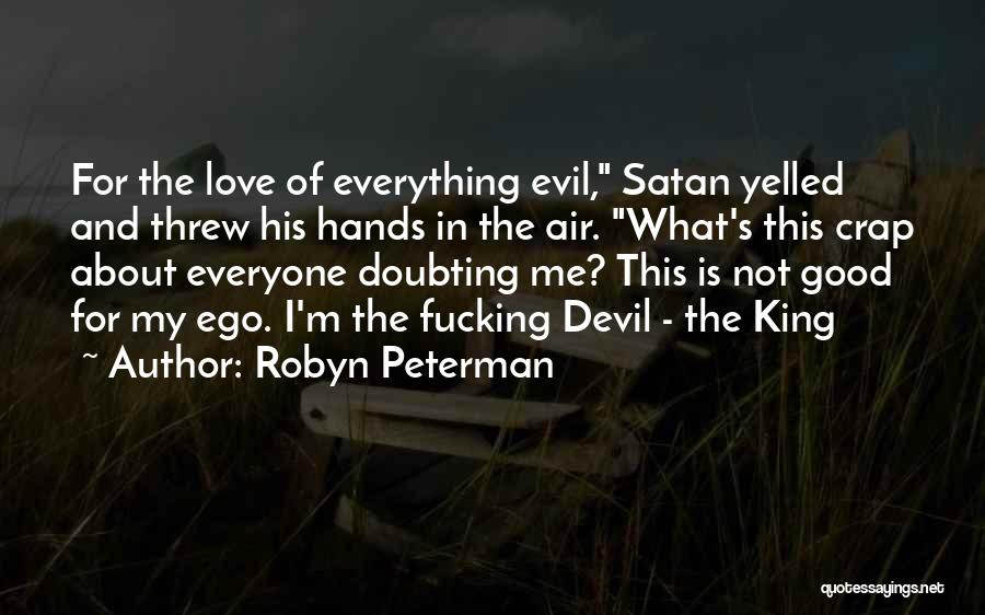 Robyn Peterman Quotes: For The Love Of Everything Evil, Satan Yelled And Threw His Hands In The Air. What's This Crap About Everyone