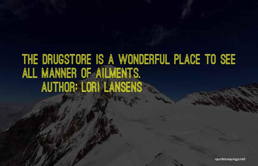 Lori Lansens Quotes: The Drugstore Is A Wonderful Place To See All Manner Of Ailments.