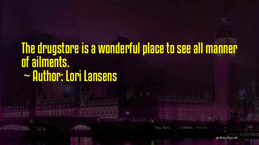 Lori Lansens Quotes: The Drugstore Is A Wonderful Place To See All Manner Of Ailments.