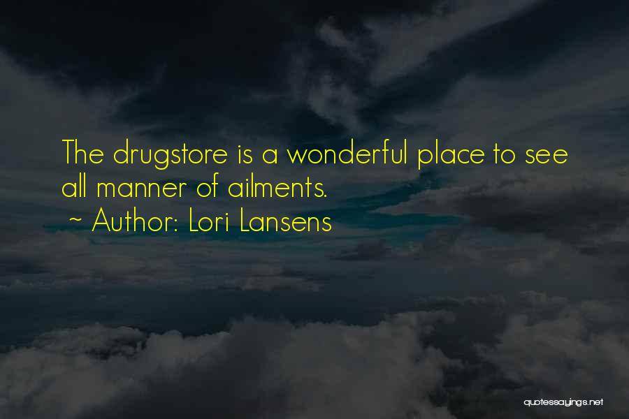 Lori Lansens Quotes: The Drugstore Is A Wonderful Place To See All Manner Of Ailments.