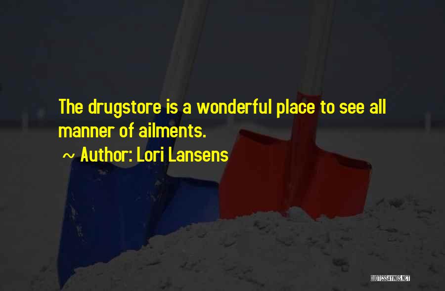 Lori Lansens Quotes: The Drugstore Is A Wonderful Place To See All Manner Of Ailments.