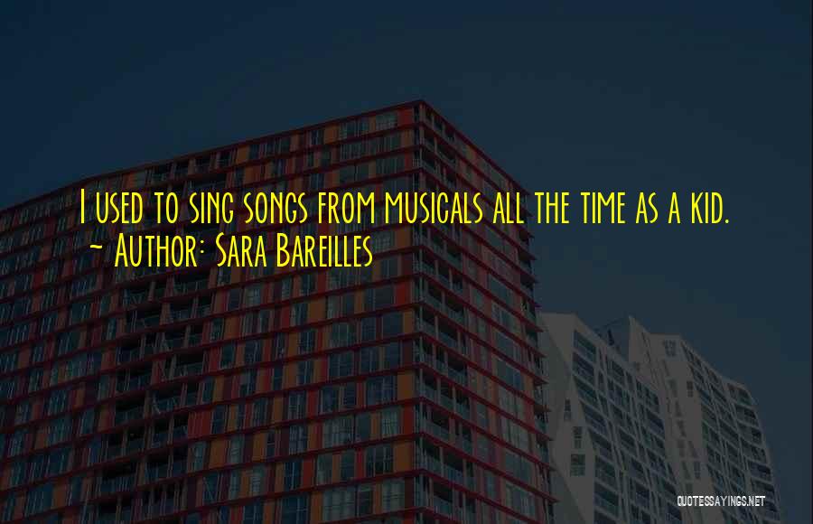 Sara Bareilles Quotes: I Used To Sing Songs From Musicals All The Time As A Kid.