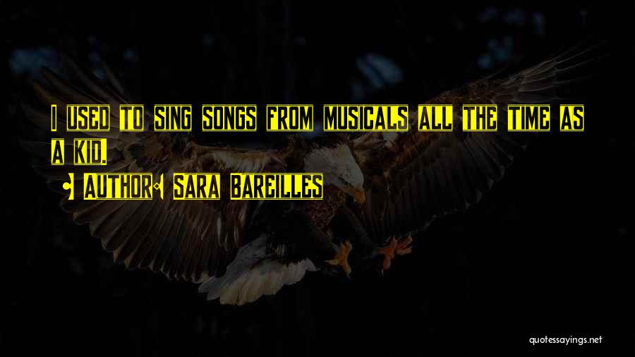 Sara Bareilles Quotes: I Used To Sing Songs From Musicals All The Time As A Kid.