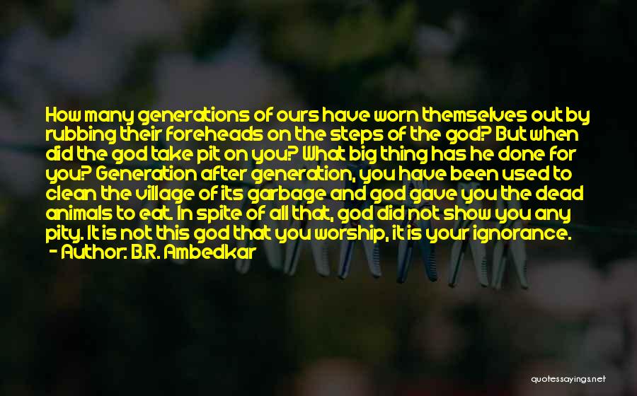 B.R. Ambedkar Quotes: How Many Generations Of Ours Have Worn Themselves Out By Rubbing Their Foreheads On The Steps Of The God? But