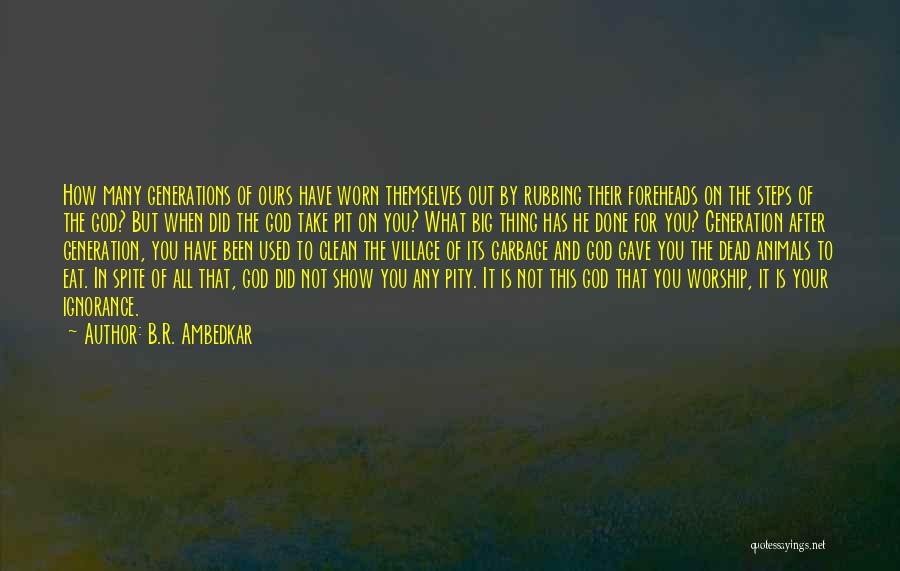 B.R. Ambedkar Quotes: How Many Generations Of Ours Have Worn Themselves Out By Rubbing Their Foreheads On The Steps Of The God? But