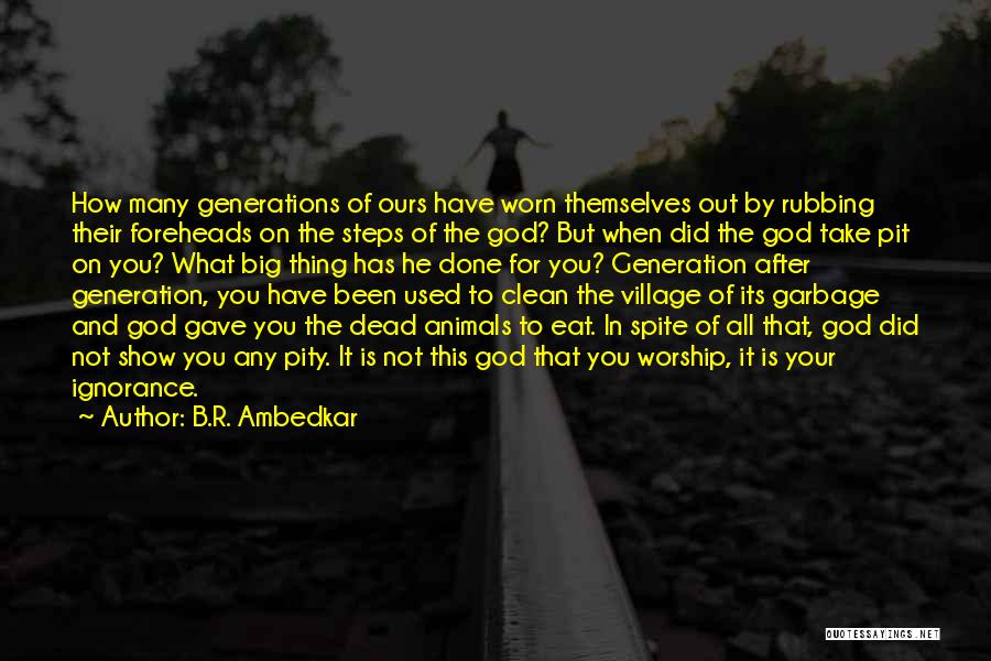 B.R. Ambedkar Quotes: How Many Generations Of Ours Have Worn Themselves Out By Rubbing Their Foreheads On The Steps Of The God? But