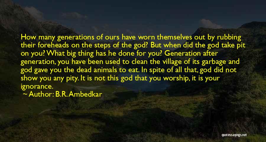B.R. Ambedkar Quotes: How Many Generations Of Ours Have Worn Themselves Out By Rubbing Their Foreheads On The Steps Of The God? But