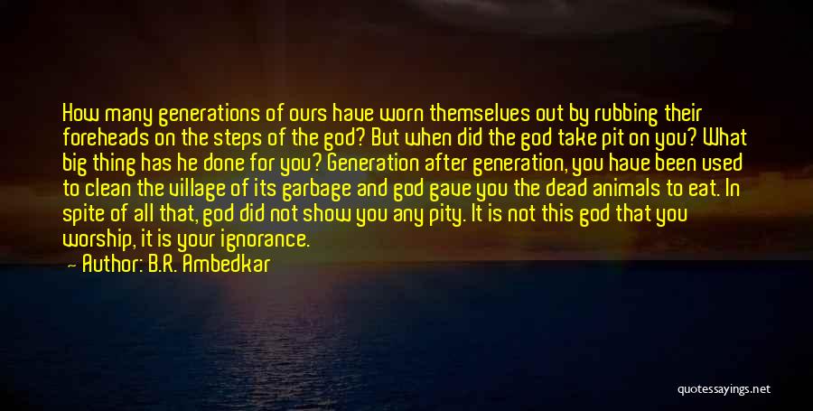 B.R. Ambedkar Quotes: How Many Generations Of Ours Have Worn Themselves Out By Rubbing Their Foreheads On The Steps Of The God? But