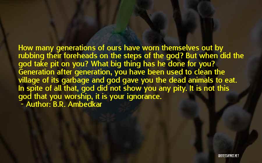 B.R. Ambedkar Quotes: How Many Generations Of Ours Have Worn Themselves Out By Rubbing Their Foreheads On The Steps Of The God? But