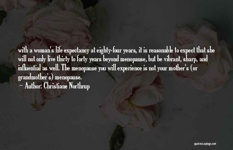 Christiane Northrup Quotes: With A Woman's Life Expectancy At Eighty-four Years, It Is Reasonable To Expect That She Will Not Only Live Thirty