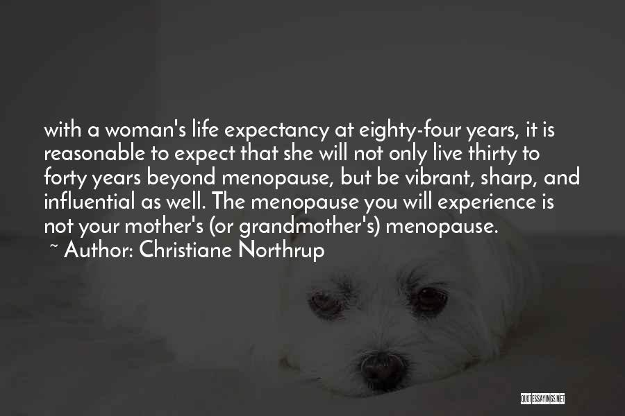 Christiane Northrup Quotes: With A Woman's Life Expectancy At Eighty-four Years, It Is Reasonable To Expect That She Will Not Only Live Thirty