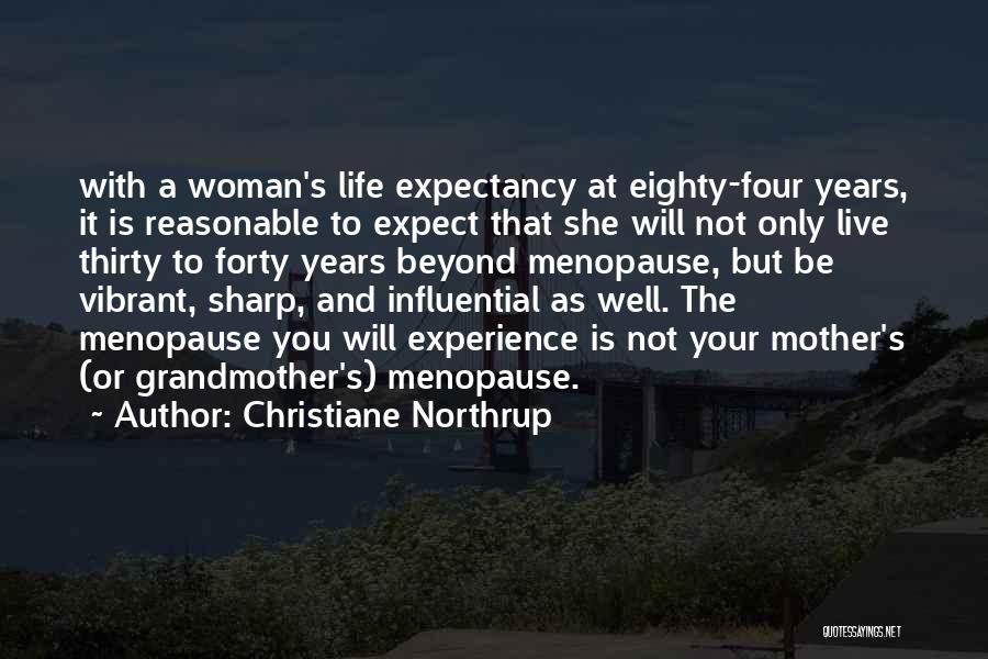 Christiane Northrup Quotes: With A Woman's Life Expectancy At Eighty-four Years, It Is Reasonable To Expect That She Will Not Only Live Thirty