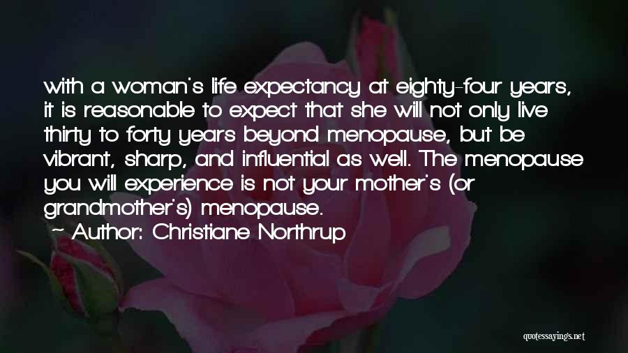 Christiane Northrup Quotes: With A Woman's Life Expectancy At Eighty-four Years, It Is Reasonable To Expect That She Will Not Only Live Thirty