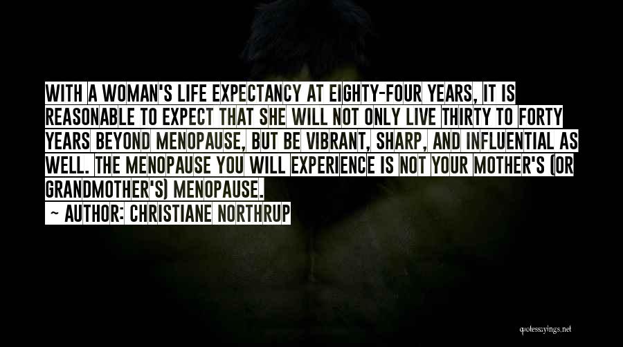 Christiane Northrup Quotes: With A Woman's Life Expectancy At Eighty-four Years, It Is Reasonable To Expect That She Will Not Only Live Thirty