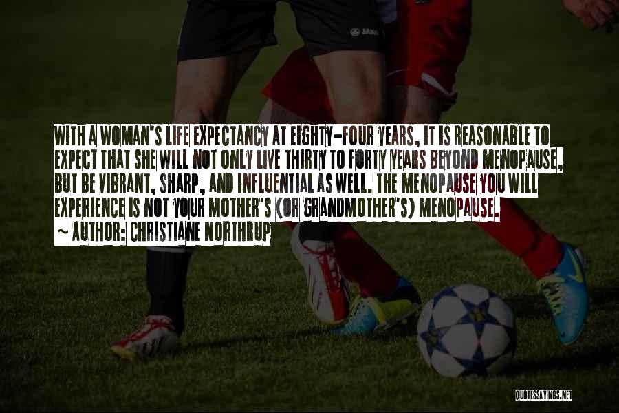 Christiane Northrup Quotes: With A Woman's Life Expectancy At Eighty-four Years, It Is Reasonable To Expect That She Will Not Only Live Thirty