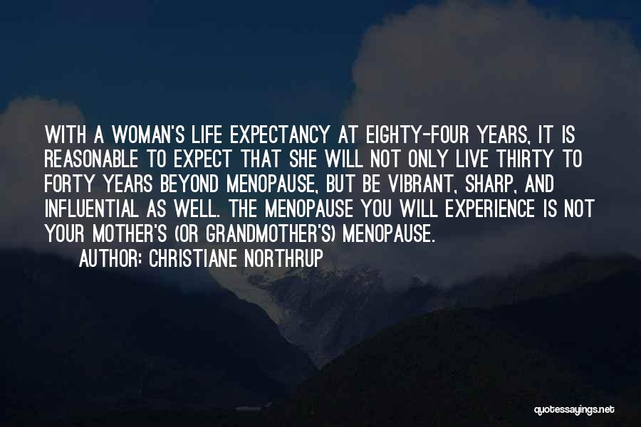 Christiane Northrup Quotes: With A Woman's Life Expectancy At Eighty-four Years, It Is Reasonable To Expect That She Will Not Only Live Thirty