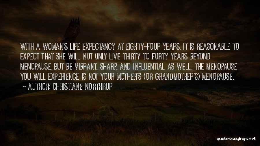 Christiane Northrup Quotes: With A Woman's Life Expectancy At Eighty-four Years, It Is Reasonable To Expect That She Will Not Only Live Thirty