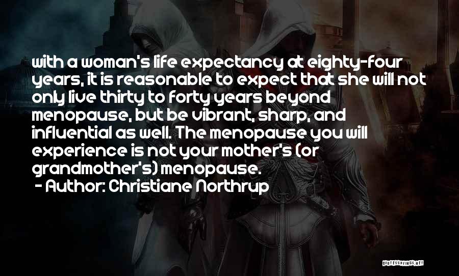 Christiane Northrup Quotes: With A Woman's Life Expectancy At Eighty-four Years, It Is Reasonable To Expect That She Will Not Only Live Thirty